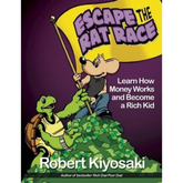 Escape the Rat Race: How To Become A Rich Kid By Following Rich Dad's Advice